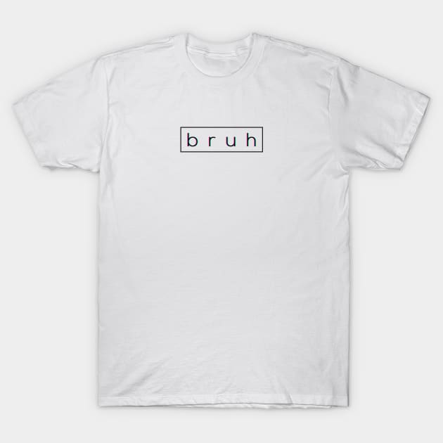 Bruh T-Shirt by Melu